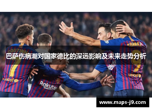 巴萨伤病潮对国家德比的深远影响及未来走势分析 巴萨伤病潮对国家德比的深远影响及未来走势分析