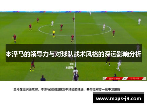 本泽马的领导力与对球队战术风格的深远影响分析