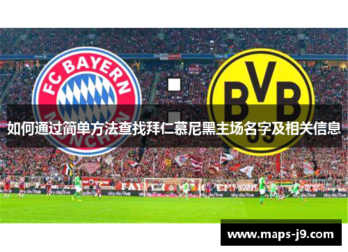 如何通过简单方法查找拜仁慕尼黑主场名字及相关信息 如何通过简单方法查找拜仁慕尼黑主场名字及相关信息