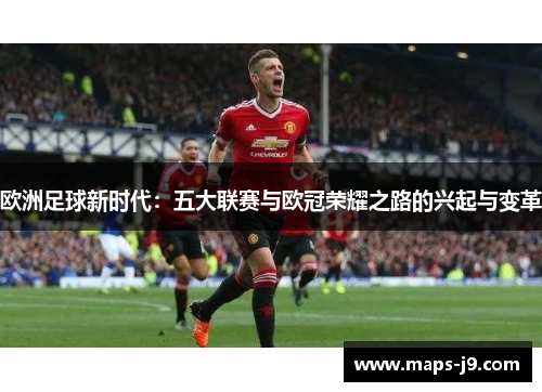 欧洲足球新时代：五大联赛与欧冠荣耀之路的兴起与变革