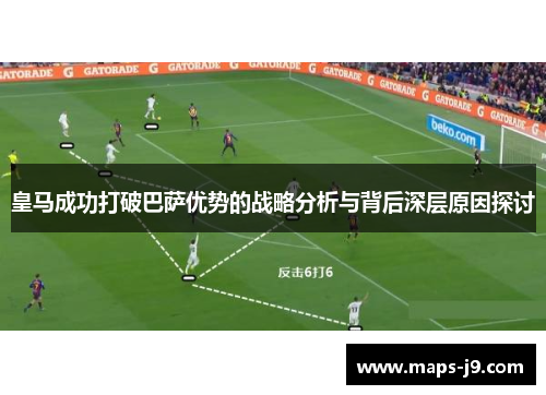皇马成功打破巴萨优势的战略分析与背后深层原因探讨 皇马成功打破巴萨优势的战略分析与背后深层原因探讨