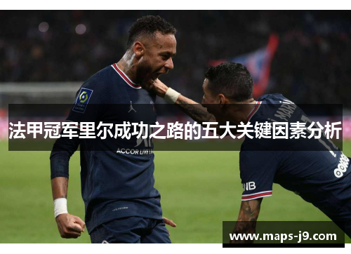 法甲冠军里尔成功之路的五大关键因素分析