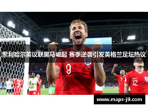 索利哈尔英议联黑马崛起 赛季逆袭引发英格兰足坛热议