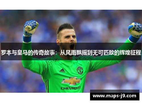 罗本与皇马的传奇故事：从风雨飘摇到无可匹敌的辉煌征程