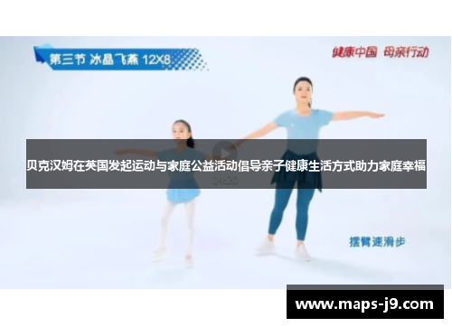 贝克汉姆在英国发起运动与家庭公益活动倡导亲子健康生活方式助力家庭幸福 贝克汉姆在英国发起运动与家庭公益活动倡导亲子健康生活方式助力家庭幸福