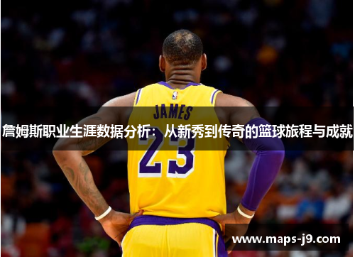 詹姆斯职业生涯数据分析：从新秀到传奇的篮球旅程与成就