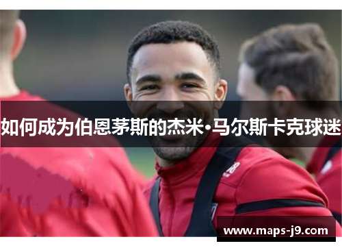 如何成为伯恩茅斯的杰米·马尔斯卡克球迷