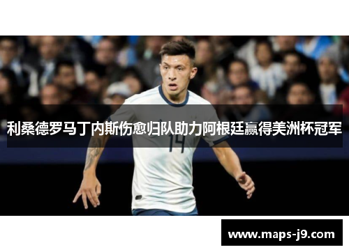 利桑德罗马丁内斯伤愈归队助力阿根廷赢得美洲杯冠军 利桑德罗马丁内斯伤愈归队助力阿根廷赢得美洲杯冠军