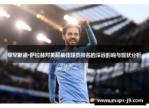 穆罕默德·萨拉赫对英超最佳球员排名的深远影响与现状分析