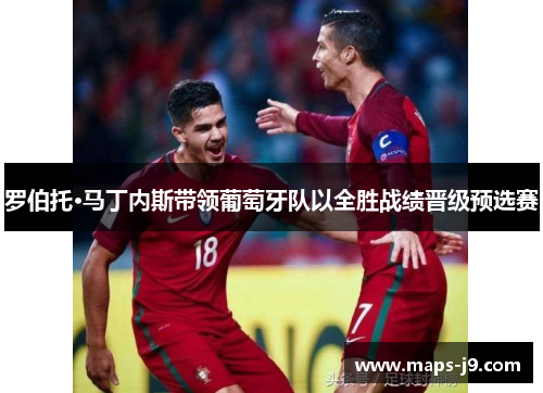 罗伯托·马丁内斯带领葡萄牙队以全胜战绩晋级预选赛