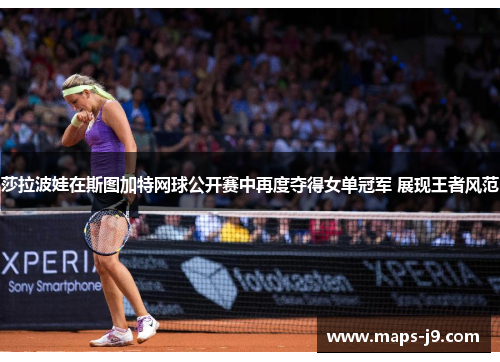 莎拉波娃在斯图加特网球公开赛中再度夺得女单冠军 展现王者风范