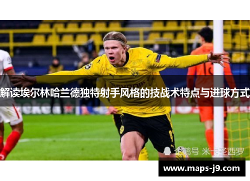 解读埃尔林哈兰德独特射手风格的技战术特点与进球方式