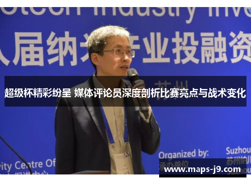 超级杯精彩纷呈 媒体评论员深度剖析比赛亮点与战术变化