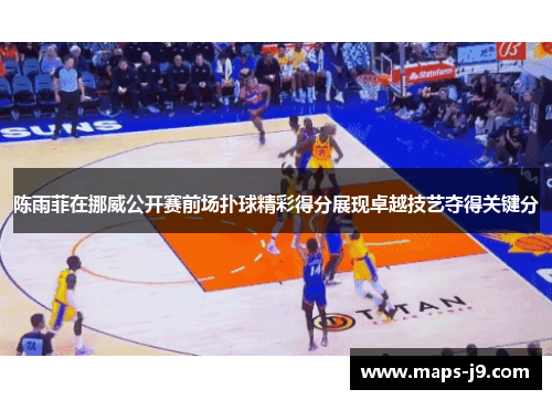 陈雨菲在挪威公开赛前场扑球精彩得分展现卓越技艺夺得关键分