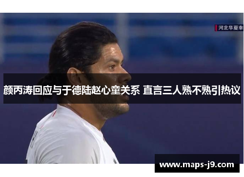颜丙涛回应与于德陆赵心童关系 直言三人熟不熟引热议