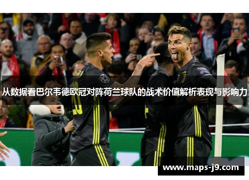 从数据看巴尔韦德欧冠对阵荷兰球队的战术价值解析表现与影响力 从数据看巴尔韦德欧冠对阵荷兰球队的战术价值解析表现与影响力