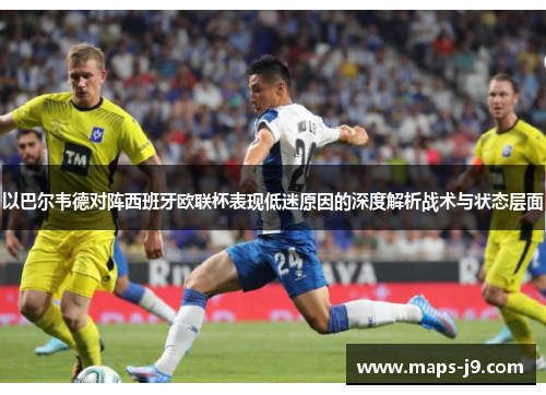 以巴尔韦德对阵西班牙欧联杯表现低迷原因的深度解析战术与状态层面